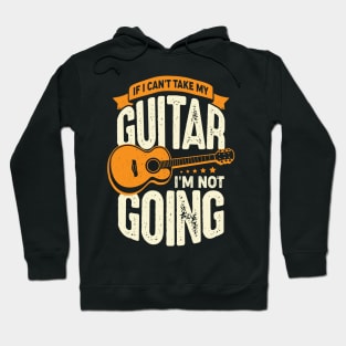 If I Can't Take My Guitar I'm Not Going Hoodie